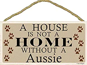 A House is Not A Home Without A Aussie/Sign 5''x10'' Wood, New,Hanging Indoor Plaque/Makes A Great Conversation Piece, its Humor and Fun Rolled into one!/Makes a Great Gift idea!